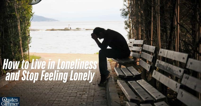 How to Live in Loneliness and Stop Feeling Lonely