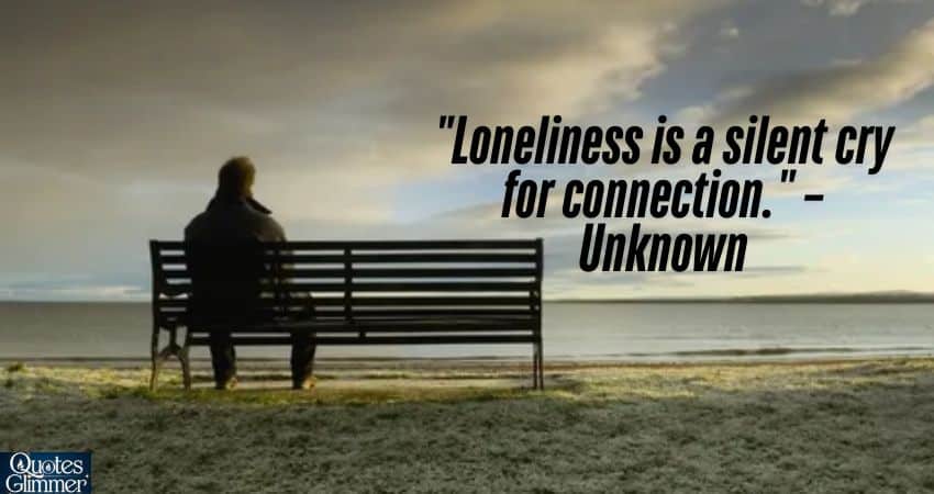 "Loneliness is a silent cry for connection." – Unknown